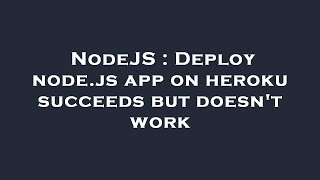 NodeJS : Deploy node.js app on heroku succeeds but doesn't work