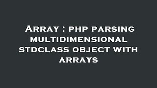 Array : php parsing multidimensional stdclass object with arrays