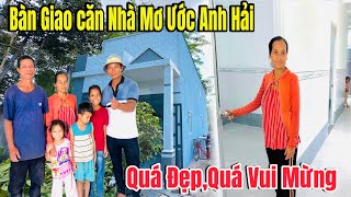 Chính Thức BÀN GIAO CĂN NHÀ MƠ ƯỚC Của Anh Hải Ai Cũng Vui Mừng,!
