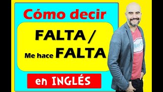 Cómo decir FALTA //  ME HACE FALTA en INGLÉS