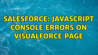 Salesforce: Javascript Console Errors on VisualForce page
