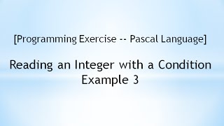 [Programming Exercise -- Pascal Language] Reading an Integer with a Condition Example 3
