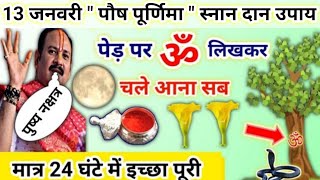 13 जनवरी पौष पूर्णिमा स्नान दान | पेड़ पर ॐ लिखकर चले आना सभी | purnima ke upay pradeep mishra