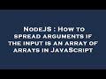 NodeJS : How to spread arguments if the input is an array of arrays in JavaScript