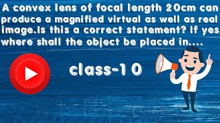 A convex lens of focal length 20 cm can produce a magnified virtual as well as real image. Is this