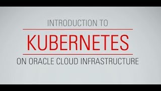 Introduction to Kubernetes on Oracle Cloud Infrastructure