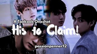 His to Claim! || A Taekook Oneshot || Tae tae's Bday spl || #Taekook || #passionpenner12