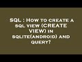 SQL : How to create a sql view (CREATE VIEW) in sqlite(android) and query?