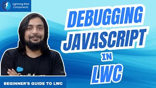 Debugging JavaScript Code in LWC - Beginner's Guide to LWC