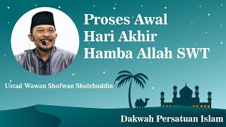 Proses Awal Hari Akhir Hamba Allah SWT - Ustad Wawan Shofwan S