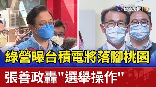 綠營曝台積電將落腳桃園 張善政轟\