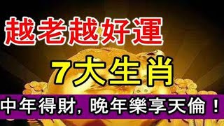 有福之人！這7大生肖，越來越好運，中年得財，晚年享天倫之樂，太讓人羨慕了！【佛之緣】