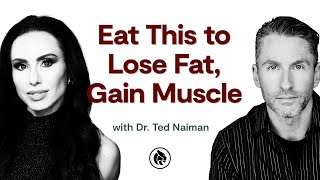What Foods to Eat to Lose Weight and Gain Muscle | Ted Naiman