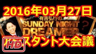 2016 03 27 有吉弘行のSUNDAY NIGHT DREAMER 2016 3 20 サンデーナイトドリーマー