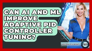 Can AI And ML Improve Adaptive PID Controller Tuning? - Industrial Tech Insights