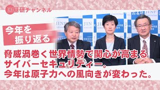 国基研チャンネル　第284回　今年を振り返る。脅威渦巻く世界情勢で関心が高まるサイバーセキュリティー。今年は原子力への風向きが変わった。