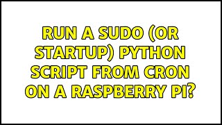 Run a sudo (or startup) python script from cron on a Raspberry Pi? (2 Solutions!!)