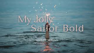 Ashley Serena - My Jolly Sailor Bold (Lyrics)