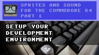Sprites and Sound for the Commodore 64 - Part 1 - Setup your development environment