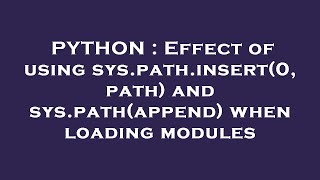 PYTHON : Effect of using sys.path.insert(0, path) and sys.path(append) when loading modules