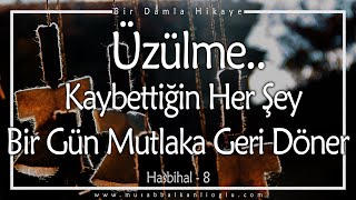 ÜZÜLME!.. Kaybettiğin Her Şey Başka Bir Surette Bir Gün Mutlaka Geri Döner..