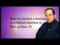 How to convert a backup to a virtual machine in Backup Exec 15