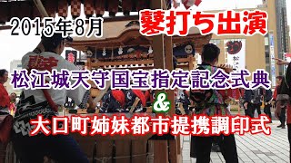 【松江城天守国宝指定記念式典＆大口町姉妹都市提携調印式】鼕打ち出演〔2015年8月30日(土)〕〔東本町一丁目〕〔鼕友会〕〔鼕行列〕