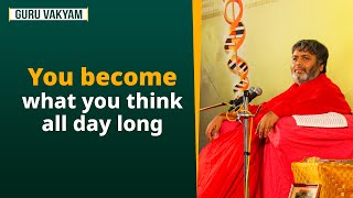 Guru Vakyam, English, Episode 1148 : You become what you think all day long