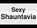 how to correctly pronounce sexy shauntavia in english