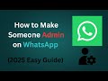 How to Make Someone Admin on WhatsApp (2025 Easy Guide)