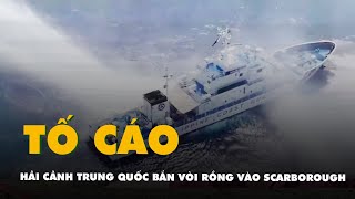 Philippines tố bị hải cảnh Trung Quốc bắn vòi rồng gần Scarborough