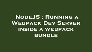 NodeJS : Running a Webpack Dev Server inside a webpack bundle