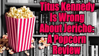 Titus Kennedy Is Wrong About Jericho: A Popcorn Review