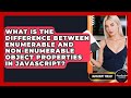 What Is The Difference Between Enumerable And Non-enumerable Object Properties In JavaScript?