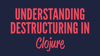 Understanding destructuring in Clojure