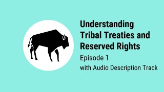 Understanding Tribal Treaties and Reserved Rights Episode One with Audio Description Track