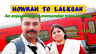 EPISODE 1 : KUMAUN SERIES | 12353 Howrah to Lalkuan Weekly Superfast Express | Reach within 22 hours