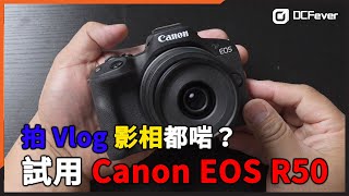 拍 Vlog 影相都啱？試用 Canon EOS R50