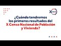 ¿Cuándo tendremos los primeros resultados del X Censo Nacional de Población y Vivenda?