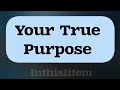 Your True Purpose!!!!Your True Purpose!!!!