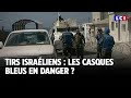 Tirs israéliens : les Casques bleus en danger ?