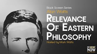 Alan Watts on the Relevance of Eastern Philosophy – Being in the Way Ep. 26 (Black Screen Series