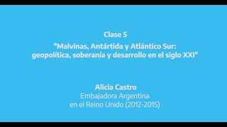 Seminario "Malvinas, Antártida y Atlántico Sur". Clase 5. Alicia Castro.