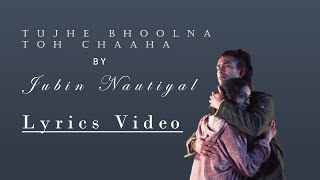 Tujhe Bhoolna Toh Chaaha Lyrics | Jubin Nautiyal & Rochak K |