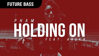 Pham - Holding On (feat. Anuka)