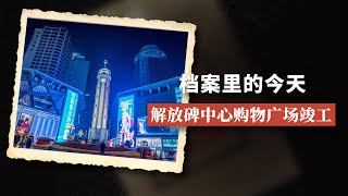 【NEW】档案里的今天第43期：解放碑中心购物广场竣工