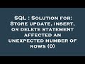SQL : Solution for: Store update, insert, or delete statement affected an unexpected number of rows