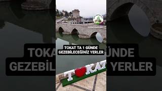 TOKAT ta 1 günde gezebileceğiniz yerler.