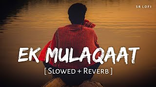 Ek Mulaqaat (Slowed + Reverb) | Vishal Mishra, Shreya Ghoshal | SR Lofi