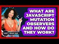 What Are JavaScript Mutation Observers And How Do They Work? - JavaScript Toolkit